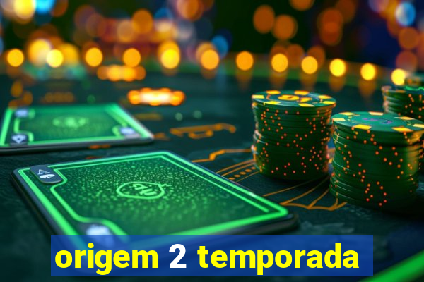 origem 2 temporada